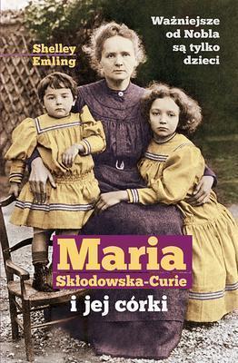 MARIA SKŁODOWSKA CURIE I JEJ CÓRKI