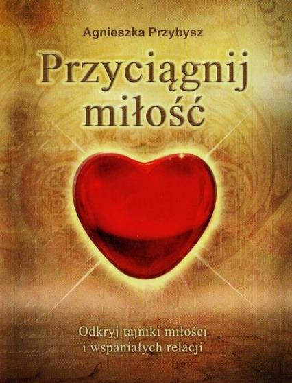 PRZYCIĄGNIJ MIŁOŚĆ ODKRYJ TAJNIKI MIŁOŚCI I WSPANI