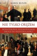 NIE TYLKO ORĘŻEM BOHATEROWIE WIELKOPOLSKIEJ DROGI