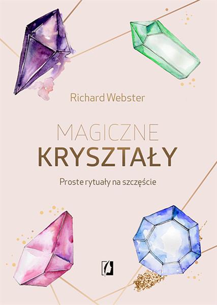 MAGICZNE KRYSZTAŁY. PROSTE RYTUAŁY NA SZCZĘŚCIE