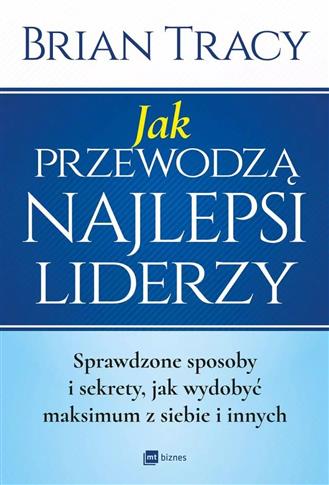 Jak przewodzą najlepsi liderzy. Sprawdzone sposoby
