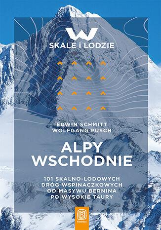 ALPY WSCHODNIE. 101 SKALNO-LODOWYCH DRÓG ...