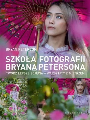 Szkoła fotografii Bryana Petersona. Twórz lepsze z
