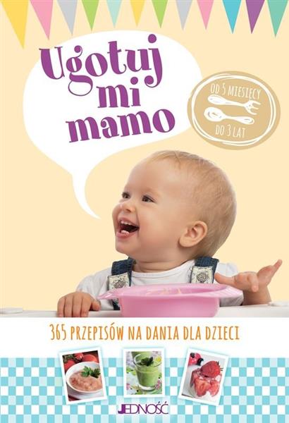 UGOTUJ MI MAMO. 365 PRZEPISÓW NA DANIA DLA DZIECI