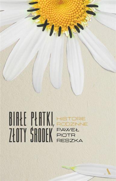 BIAŁE PŁATKI, ZŁOTY ŚRODEK. HISTORIE RODZINNE