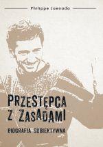 PRZESTĘPCA Z ZASADAMI. BIOGRAFIA SUBIEKTYWNA