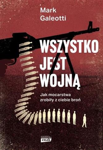 Wszystko jest wojną. Jak mocarstwa zrobiły z ciebi