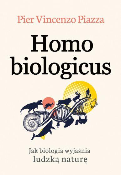 HOMO BIOLOGICUS. JAK BIOLOGIA WYJAŚNIA LUDZKĄ