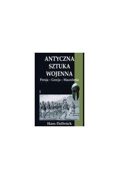 ANTYCZNA SZTUKA WOJENNA. TOM 1. PERSJA. GRECJA