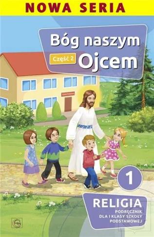 Bóg naszym Ojcem. Religia. Podręcznik dla 1 klasy