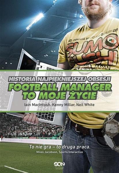 FOOTBALL MANAGER TO MOJE ŻYCIE. HISTORIA NAJPIĘKNI