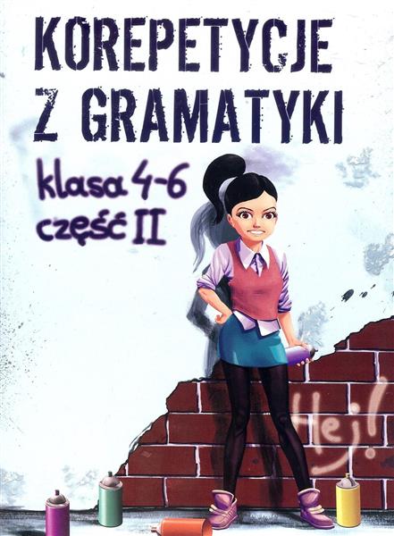KOREPETYCJE Z GRAMATYKI. KLASA 4-6. CZĘŚĆ 2