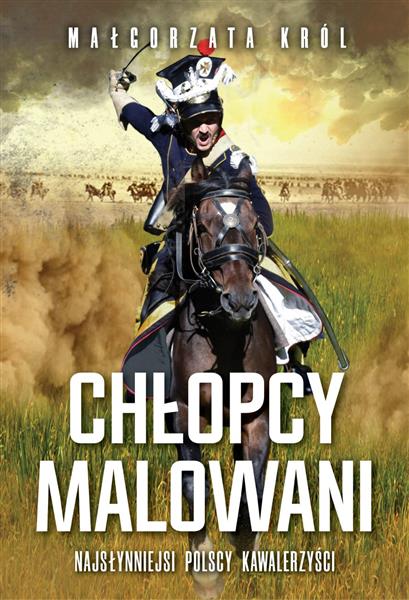 CHŁOPCY MALOWANI. NASŁYNNIEJSI POLSCY KAWALERZYŚCI