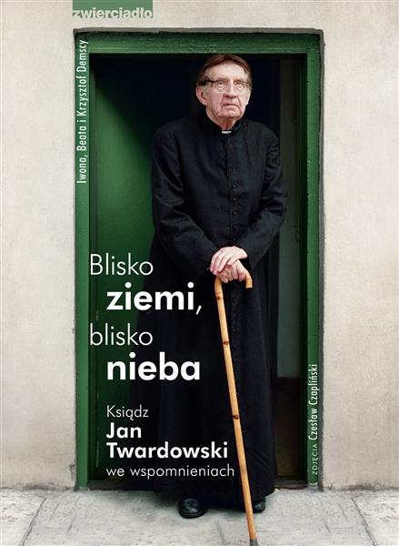 BLISKO ZIEMI, BLISKO NIEBA. KSIĄDZ JAN TWARDOWSKI