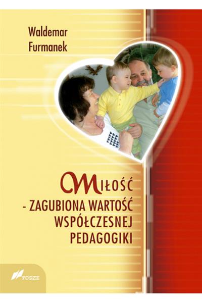 MIŁOŚĆ ZAGUBIONA WARTOŚĆ WSPÓŁCZESNEJ PEDAGOGIKI