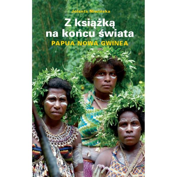 Z KSIĄŻKĄ NA KOŃCU ŚWIATA. PAPUA NOWA GWINEA