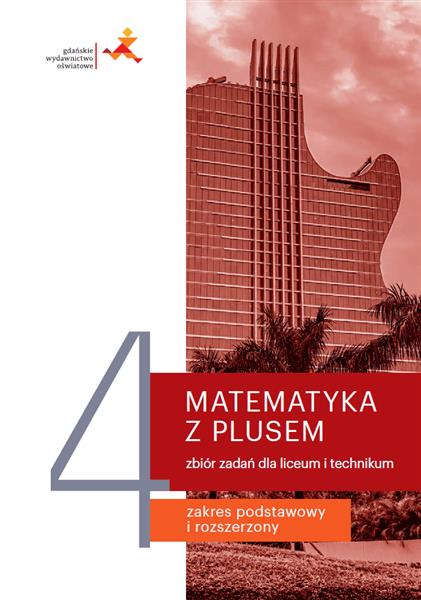 MATEMATYKA Z PLUSEM 4. ZBIÓR ZADAŃ. LICEUM I TECHN