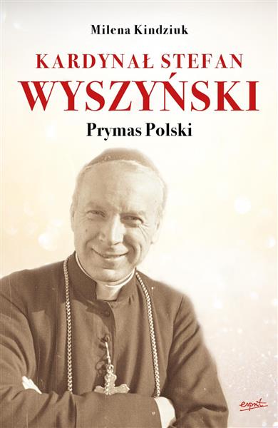 KARDYNAŁ STEFAN WYSZYŃSKI. PRYMAS POLSKI