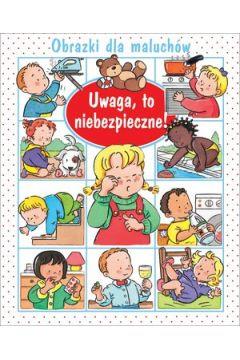 UWAGA, TO NIEBEZPIECZNE. OBRAZKI DLA MALUCHÓW