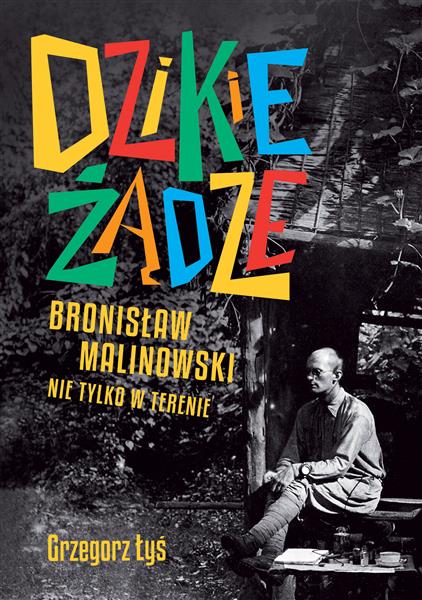 DZIKIE ŻĄDZE. BRONISŁAW MALINOWSKI NIE TYLKO...