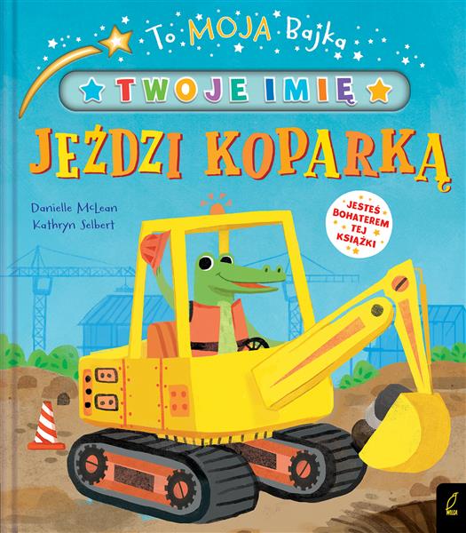 TO MOJA BAJKA. JEŹDZI KOPARKĄ