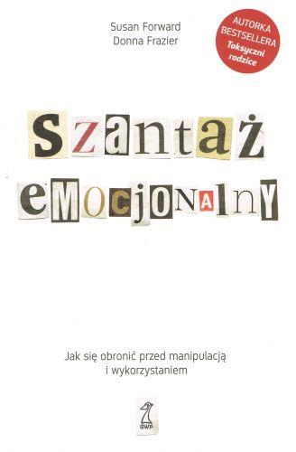 SZANTAŻ EMOCJONALNY. JAK SIĘ OBRONIĆ PRZED ...