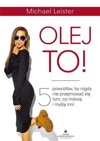 OLEJ TO! 5 POWODÓW, BY NIGDY NIE PRZEJMOWAĆ SIĘ TY