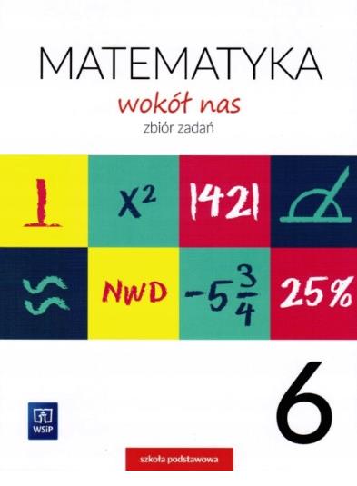MATEMATYKA WOKÓŁ NAS. ZBIÓR ZADAŃ. KLASA 6