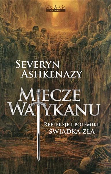 MIECZE WATYKANU. REFLEKSJE I POLEMIKI ŚWIADKA ZŁA