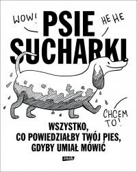PSIE SUCHARKI. WSZYSTKO, CO POWIEDZIAŁBY TWÓJ PIES