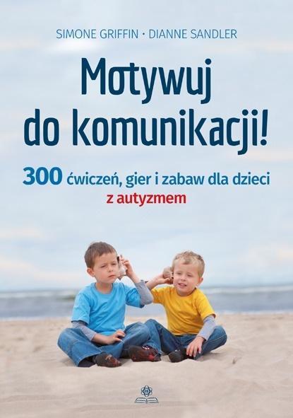 MOTYWUJ DO KOMUNIKACJI! 300 ĆWICZEŃ, GIER I ZABAW
