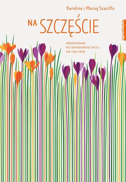 NA SZCZĘŚCIE PRZEWODNIK PO ŚWIADOMYM ŻYCIU