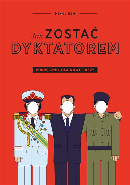 JAK ZOSTAĆ DYKTATOREM. PODRĘCZNIK DLA NOWICJUSZY M