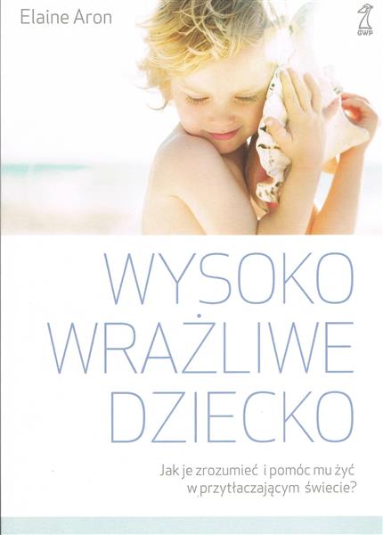 WYSOKO WRAŻLIWE DZIECKO. JAK ZROZUMIEĆ DZIECKO I