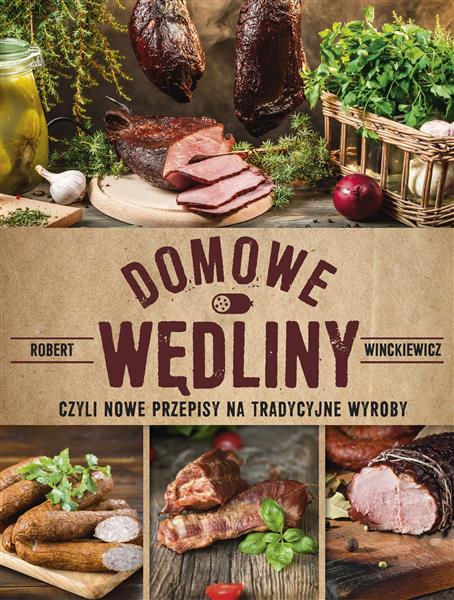 DOMOWE WĘDLINY, CZYLI NOWE PRZEPISY NA TRADYCYJNE