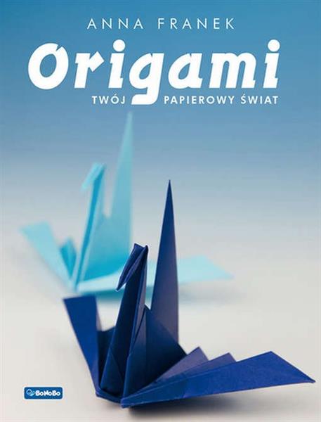 ORIGAMI. TWÓJ PAPIEROWY ŚWIAT