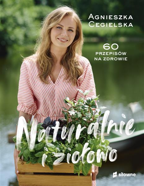 NATURALNIE I ZIOŁOWO. 60 PRZEPISÓW NA ZDROWIE