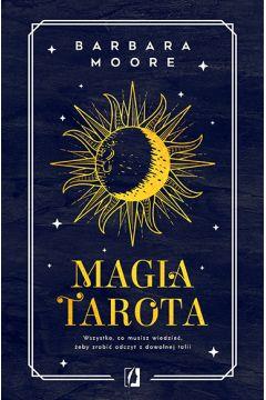 MAGIA TAROTA. WSZYSTKO, CO MUSISZ WIEDZIEĆ, ABY...