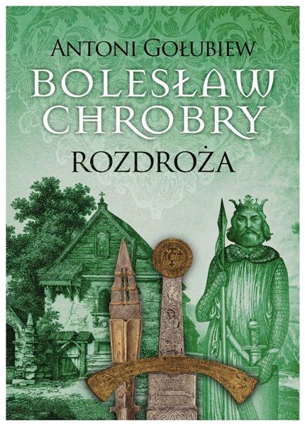 BOLESŁAW CHROBRY. ROZDROŻA