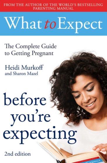 WHAT TO EXPECT: BEFORE YOU RE EXPECTING 2ND EDITIO