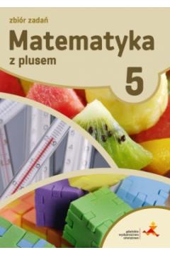 MATEMATYKA Z PLUSEM SP KL. 5 ZBIÓR ZADAŃ ...