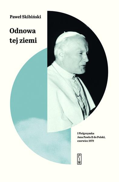 ODNOWA TEJ ZIEMI I PIELGRZYMKA JANA PAWŁA II