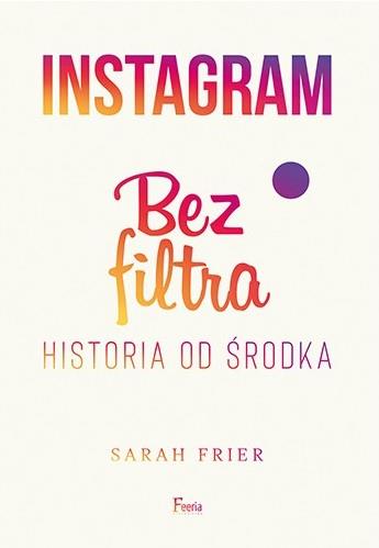 INSTAGRAM. BEZ FILTRA. HISTORIA OD ŚRODKA