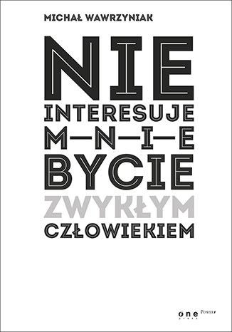 NIE INTERESUJE MNIE BYCIE ZWYKŁYM CZŁOWIEKIEM