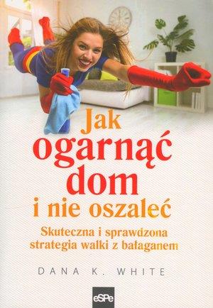 JAK OGARNĄĆ DOM I NIE OSZALEĆ. SKUTECZNA I SPRAWDZ