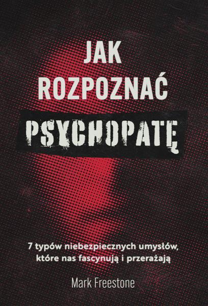 JAK ROZPOZNAĆ PSYCHOPATĘ. 7 TYPÓW NIEBEZPIECZNYCH