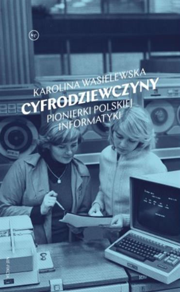 CYFRODZIEWCZYNY. PIONIERKI POLSKIEJ INFORMATYKI