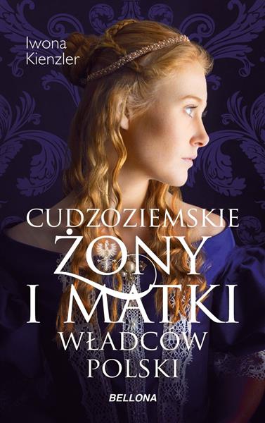 CUDZOZIEMSKIE ŻONY I MATKI WŁADCÓW POLSKI