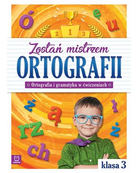ZOSTAŃ MISTRZEM ORTOGRAFII. ORTOGRAFIA I GRAMATYKA