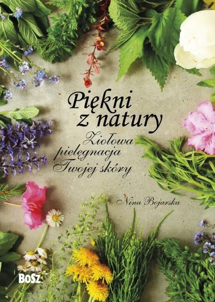 PIĘKNI Z NATURY. ZIOŁOWA PIELĘGNACJA TWOJEJ SKÓRY